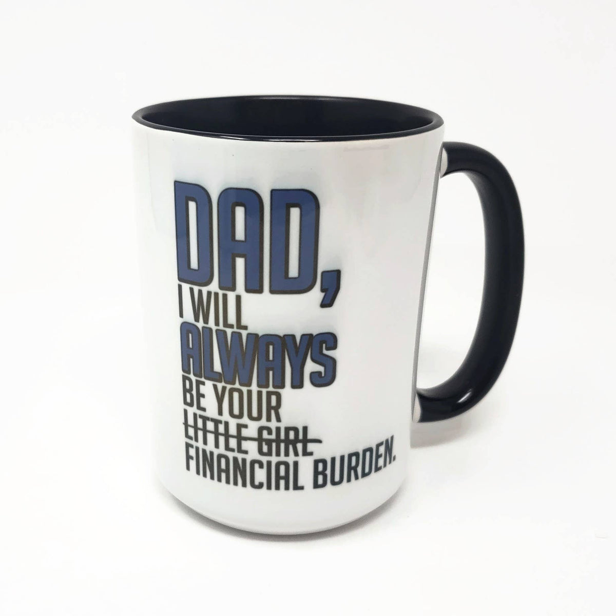 15 oz Mug - Dad, I'll Always Be Your Financial Burden